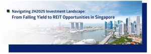 Read more about the article (Seminar) Navigating 2H2025 Investment Landscape: From Falling Yield to REIT Opportunities in Singapore